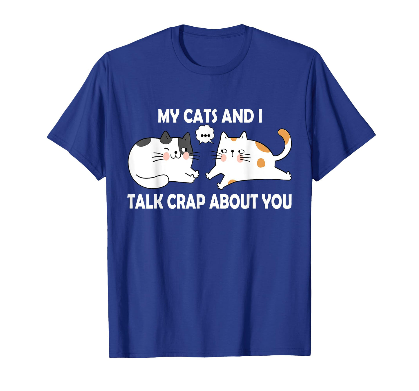 My Cats and I Talk Crap About You Funny Humor Hilarious Cat T-Shirt for Men Women Kids