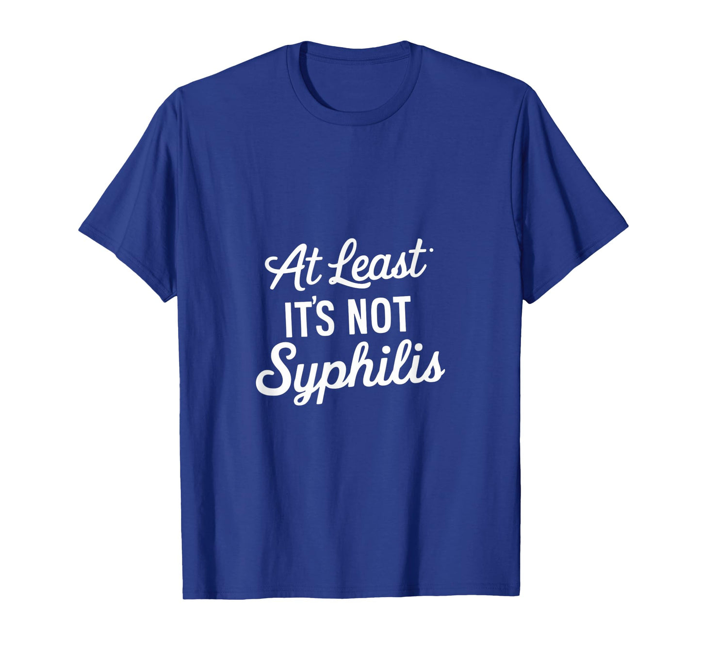 At Least It's Not Syphilis T-Shirt