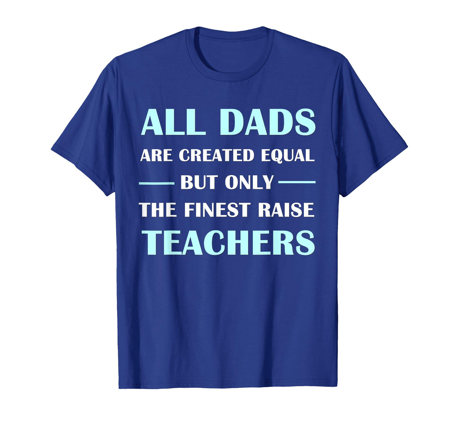 All DADS Are Created Equal But Only The Finest Raise Teacher T-Shirt for Men Women Kids