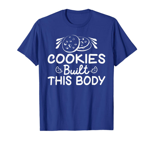 Cookies built this Body funny Cookie Lover T-Shirt