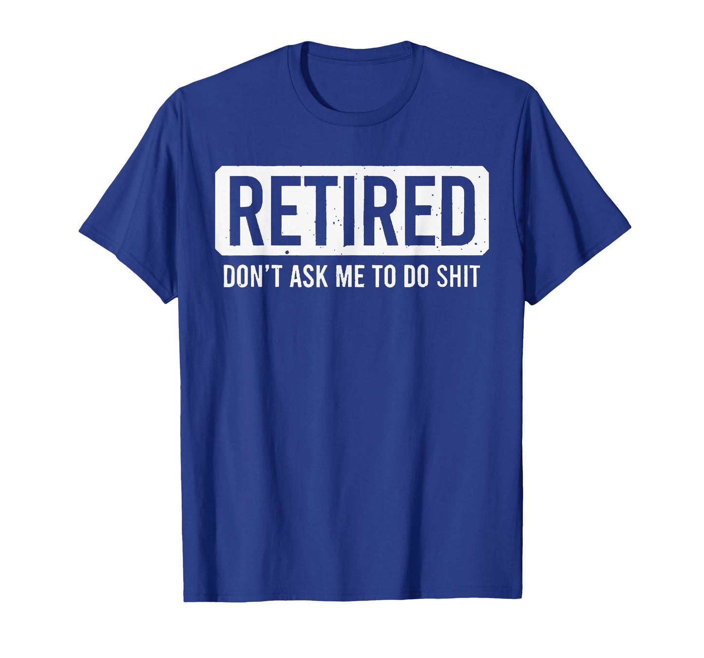 Retired Don't Ask Me to Do T-Shirt