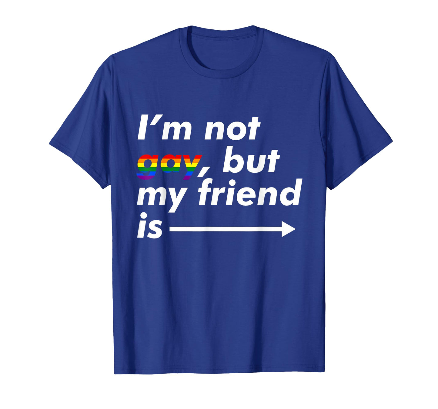 I'm Not Gay, But My Friend is - Funny LGBT Ally T Shirt T-Shirt