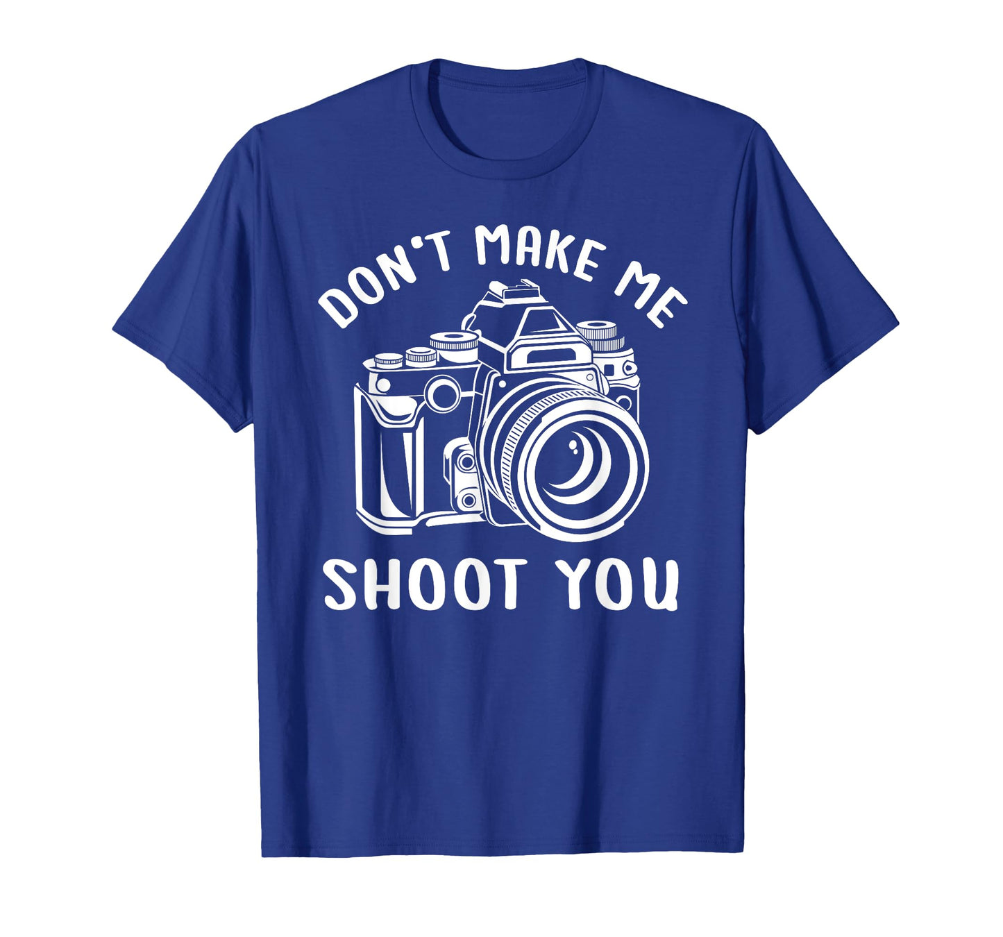 Don't Make Me Shoot You Unique Shirt for Photography Lovers T-Shirt