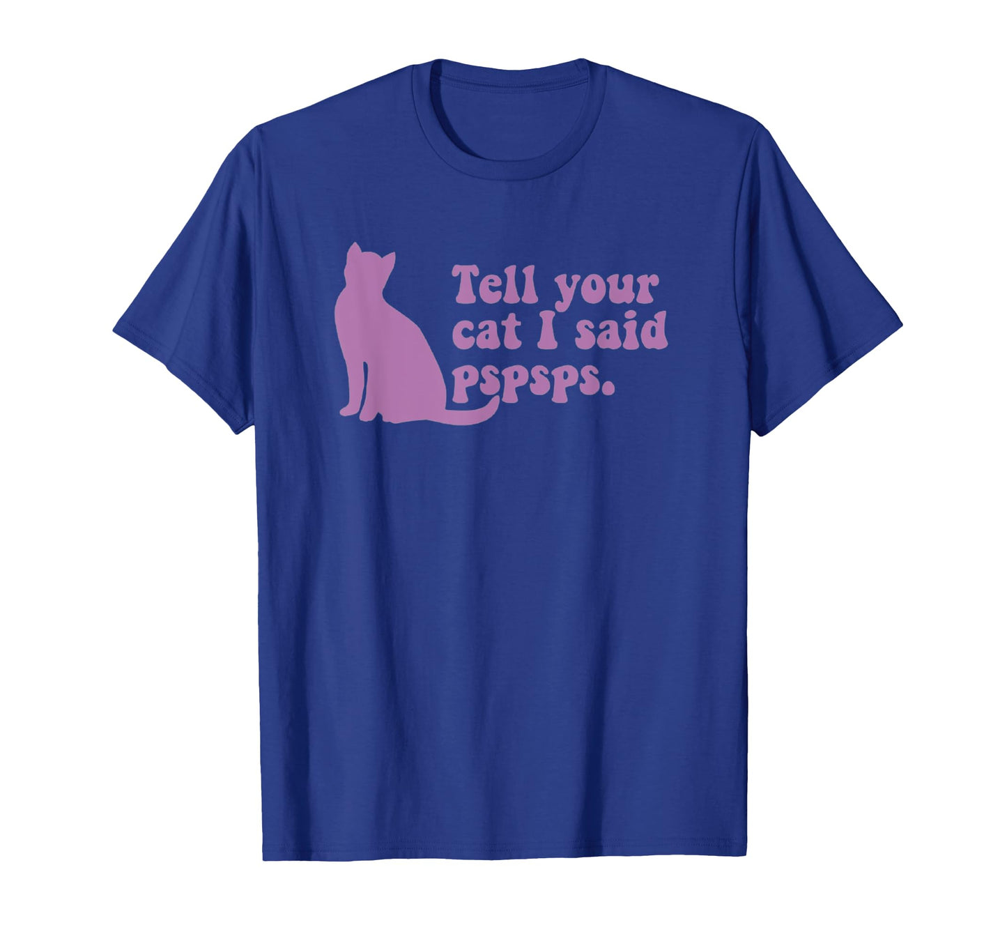 Funny Cat Retro Tell Your Cat I Said Pspsps Men Women Kids T-Shirt