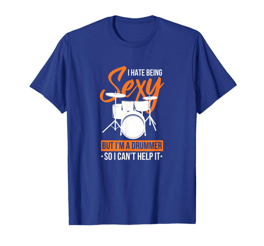 Drummer Drumming Funny I Hate Being Sexy But I'm A Drummer T-Shirt