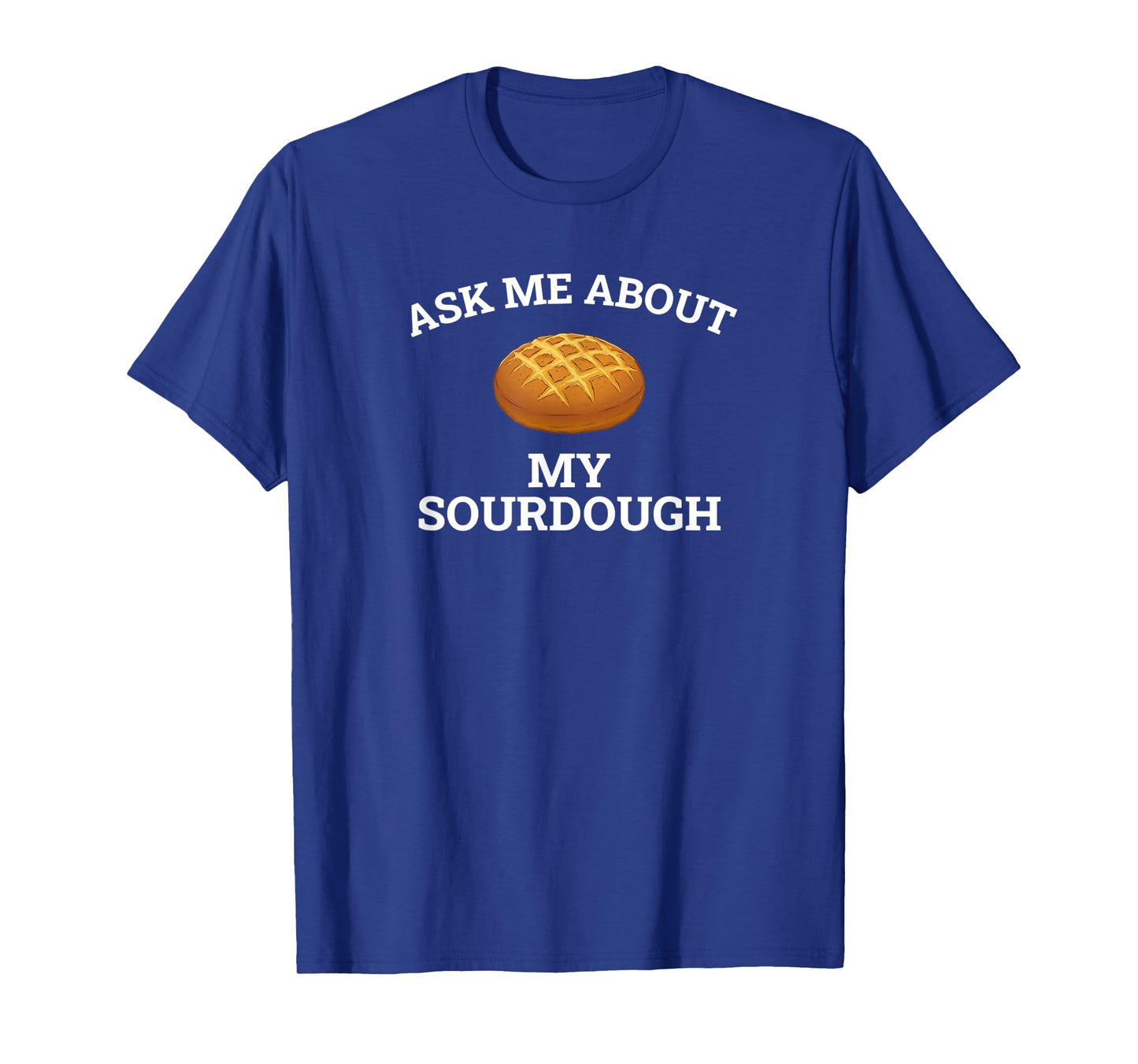 Ask Me About My Sourdough, sourdough T-Shirt