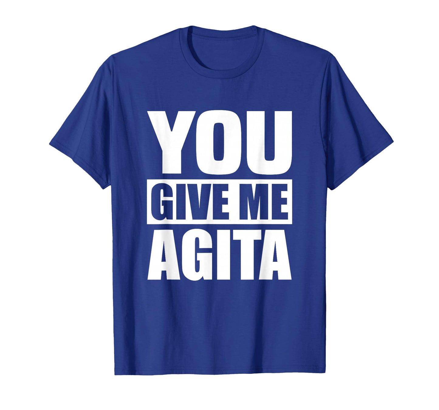 You Give Me Agita Humor Quote Gift T-Shirt