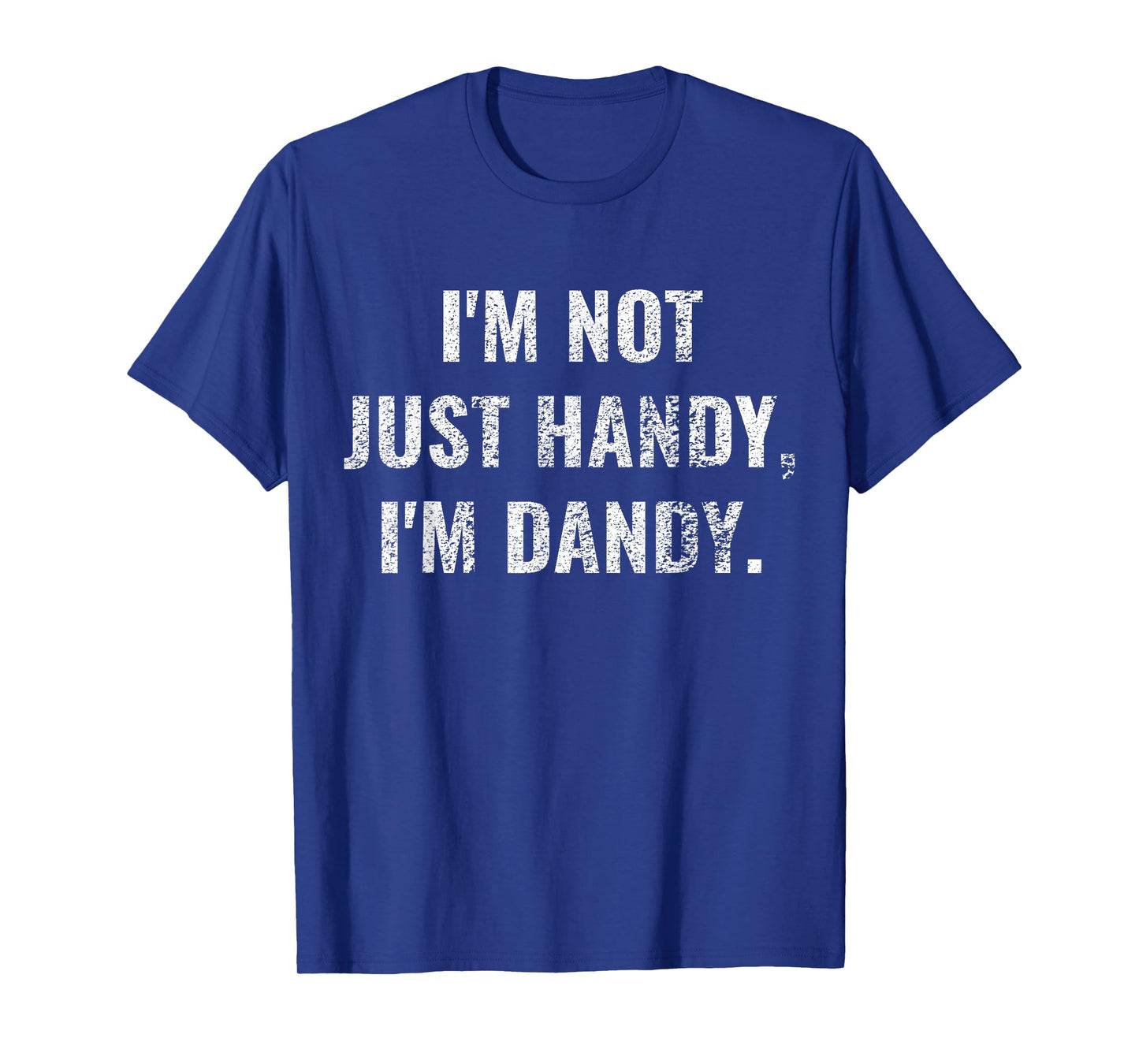 I'm Not Just Handy, I'm Dandy Funny fathers day handyman men T-Shirt