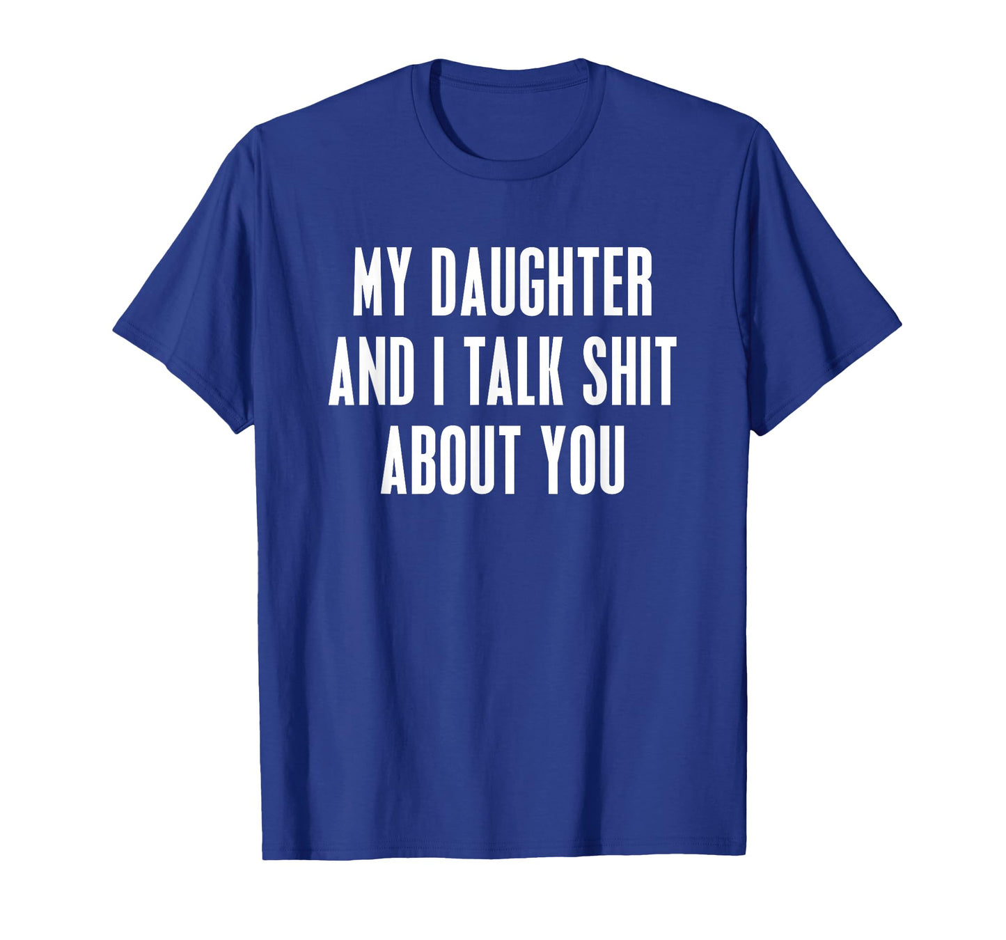 My Daughter and I Talk Shit About You Funny Gift for Mom Dad T-Shirt