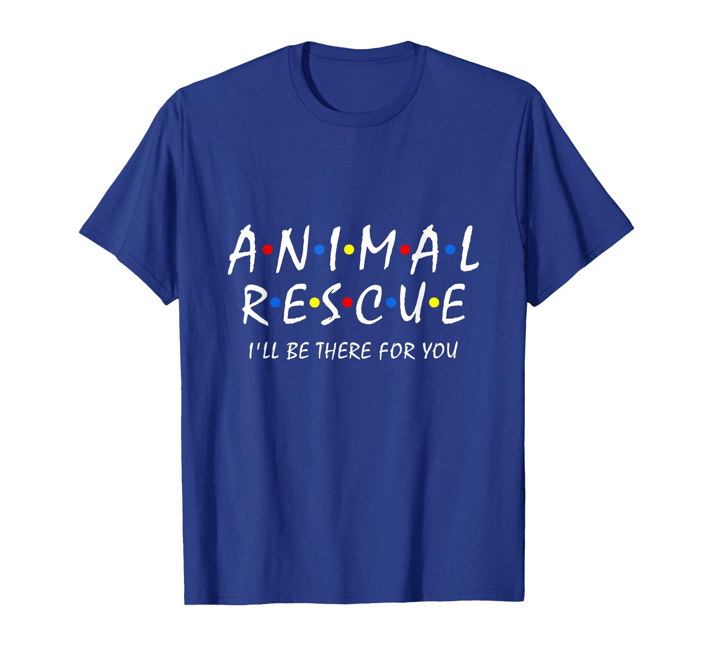 Animal Rescue I'll Be There For You Animal Adoption Adopt T-Shirt