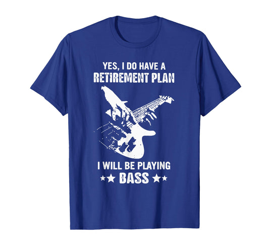 Yes I Do Have A Retirement Plan I Will Be Playing Bass T-Shirt