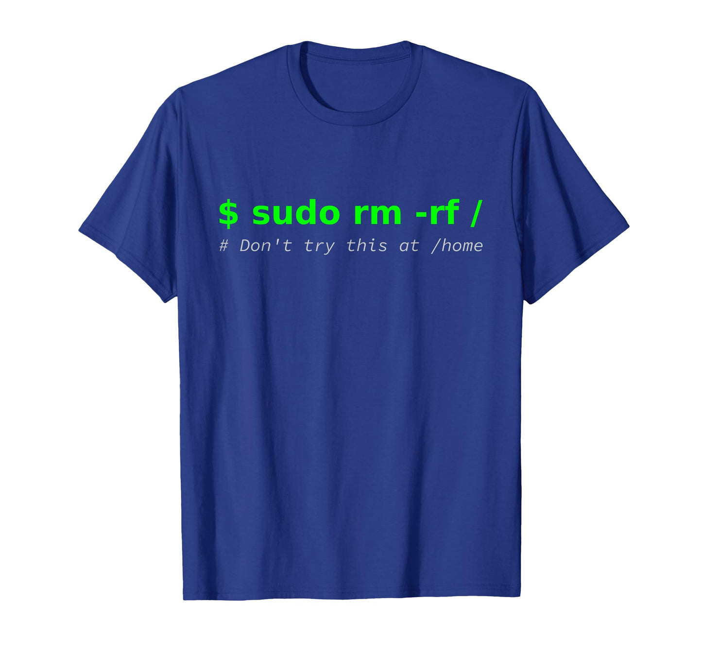 "$ sudo rm -rf / Don't try this at /home" Funny IT Linux T-Shirt
