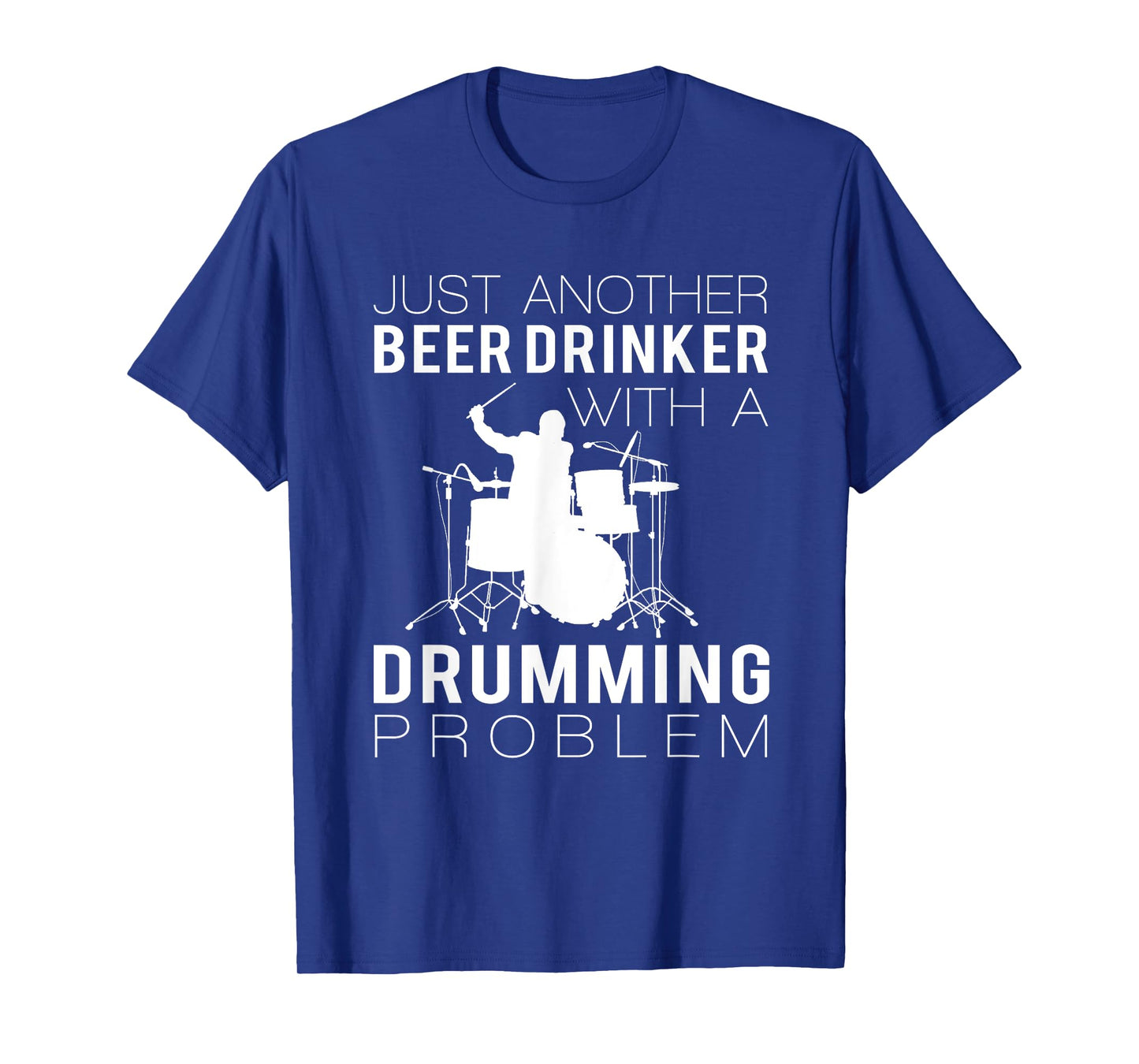 JUST ANOTHER BEER DRINKER WITH A DRUMMING PROBLEM T SHIRTS