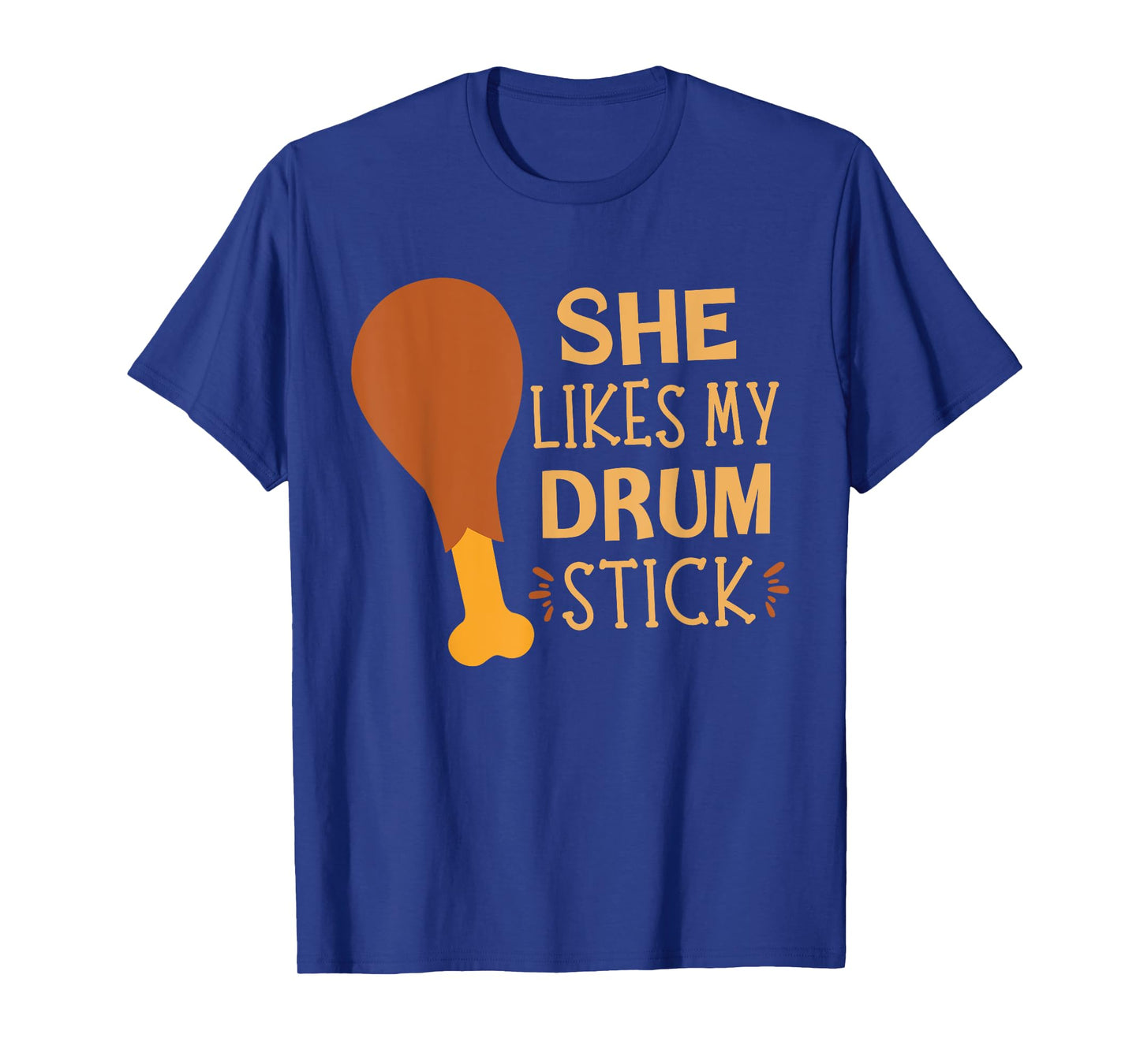 She Likes My Drum Stick - Chicken Leg Turkey Thanksgiving T-Shirt
