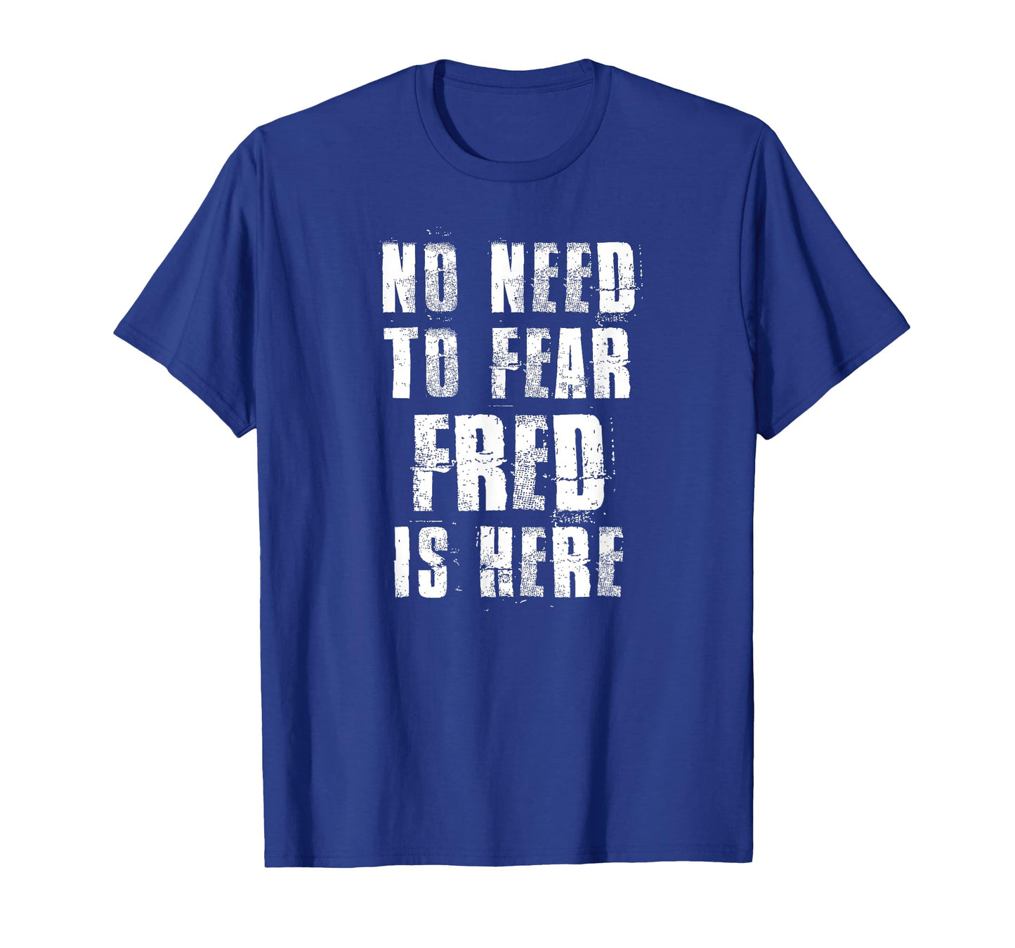 No Need To Fear Fred is Here Funny Fred Sayings T-Shirt