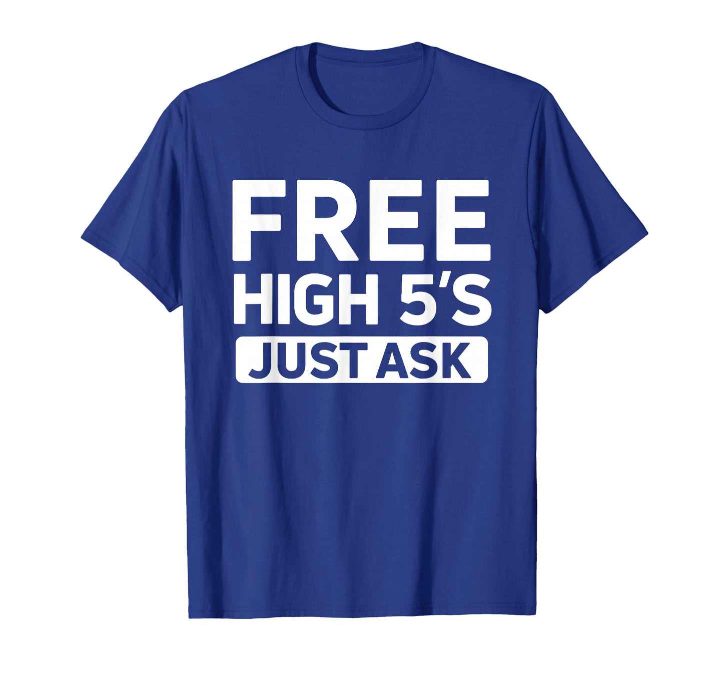 Cute Free High 5's Just Ask High Fives Fun Life Celebration T-Shirt