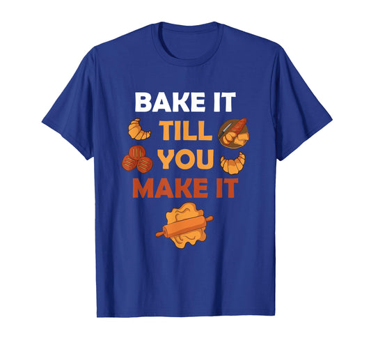 Bake It Till You Make It Bread Croissant Baker Cakery T-Shirt