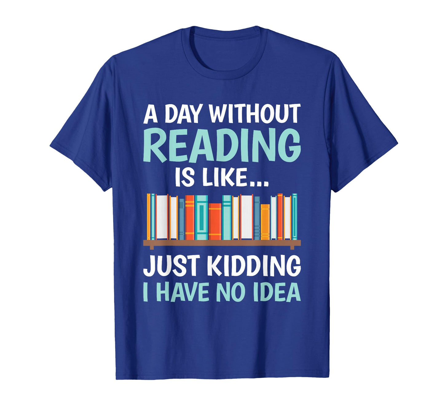 A Day Without Reading is Like Book Lover Bookworm Men Women T-Shirt
