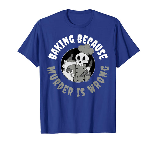 Baking Because Murder Is Wrong T-Shirt