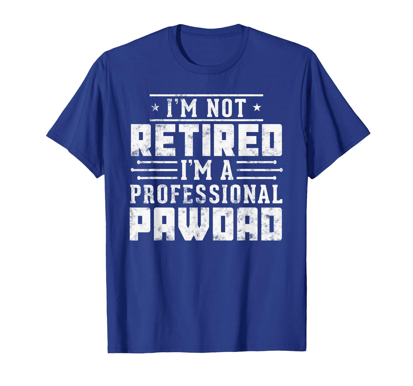 Funny Paw Dad gift I'm Not Retired I'm A Professional Pawdad T-Shirt