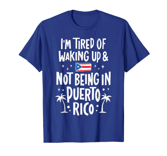 I'm Tired of Waking Up and Not Being in Puerto Rico Funny T-Shirt