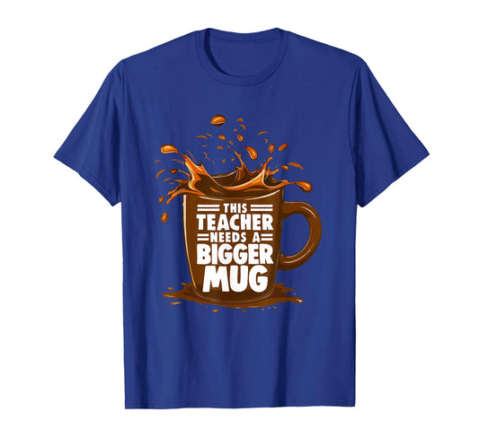 Coffee Lover This Teacher Needs A Bigger Mug Teacher Life T-Shirt