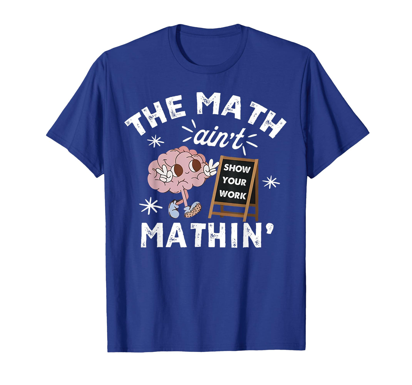 Funny The Math Ain't Mathin Cute Show Your Work Math Teacher T-Shirt