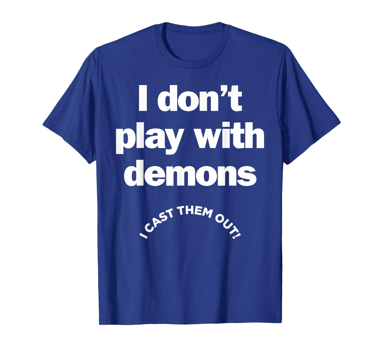 I Don't Play With Demons I Cast Them Out T-Shirt
