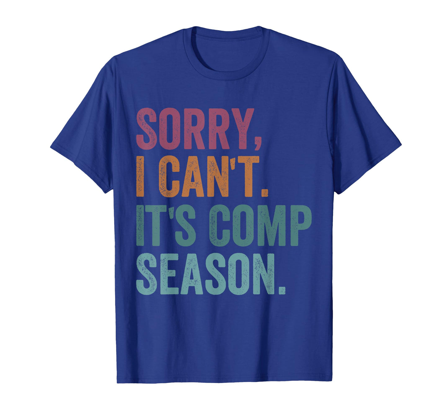 Sorry I Can't It's Comp Season Cheer Gilrs Comp Dance Mom T-Shirt