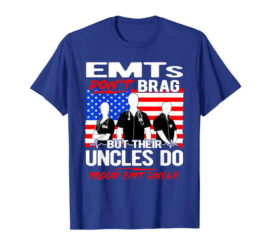 Proud EMT Uncle - Funny EMS Family Quote EMTs Don't Brag T-Shirt