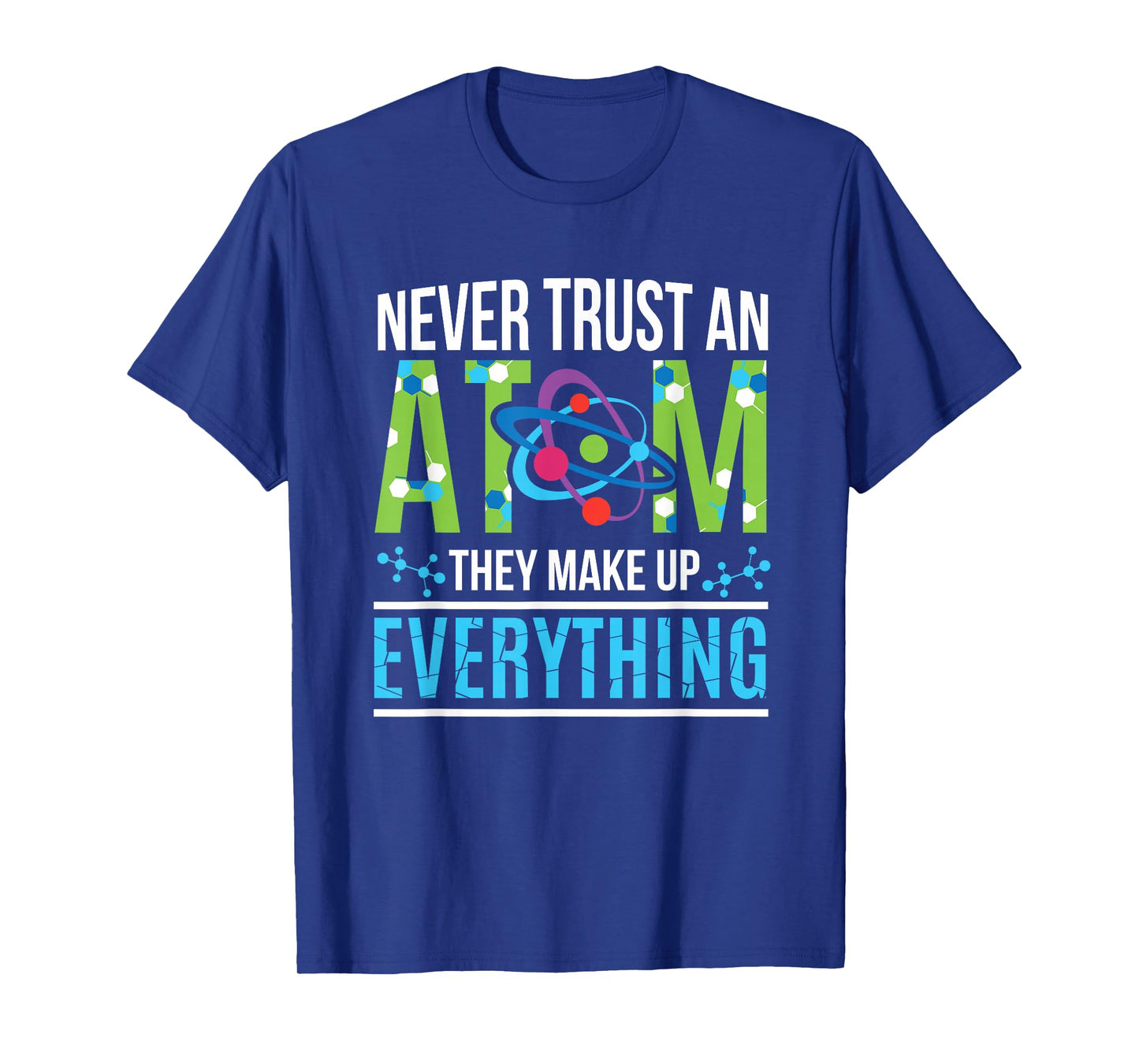Never Trust an Atom They Make Up Everything Science T-Shirt T-Shirt