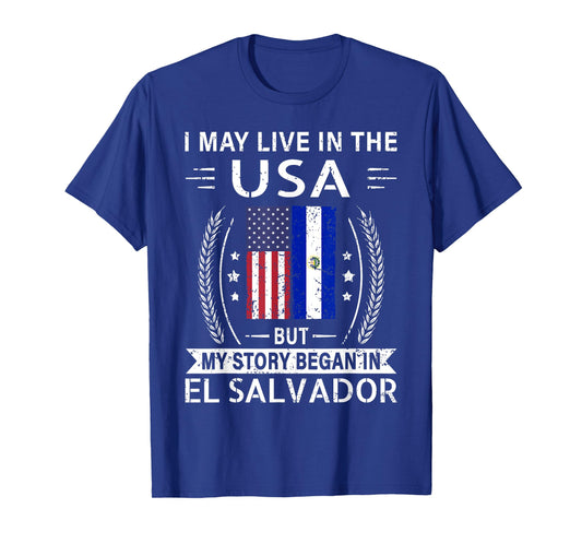 I May Live in The USA My Story Began in El Salvador Shirt T-Shirt