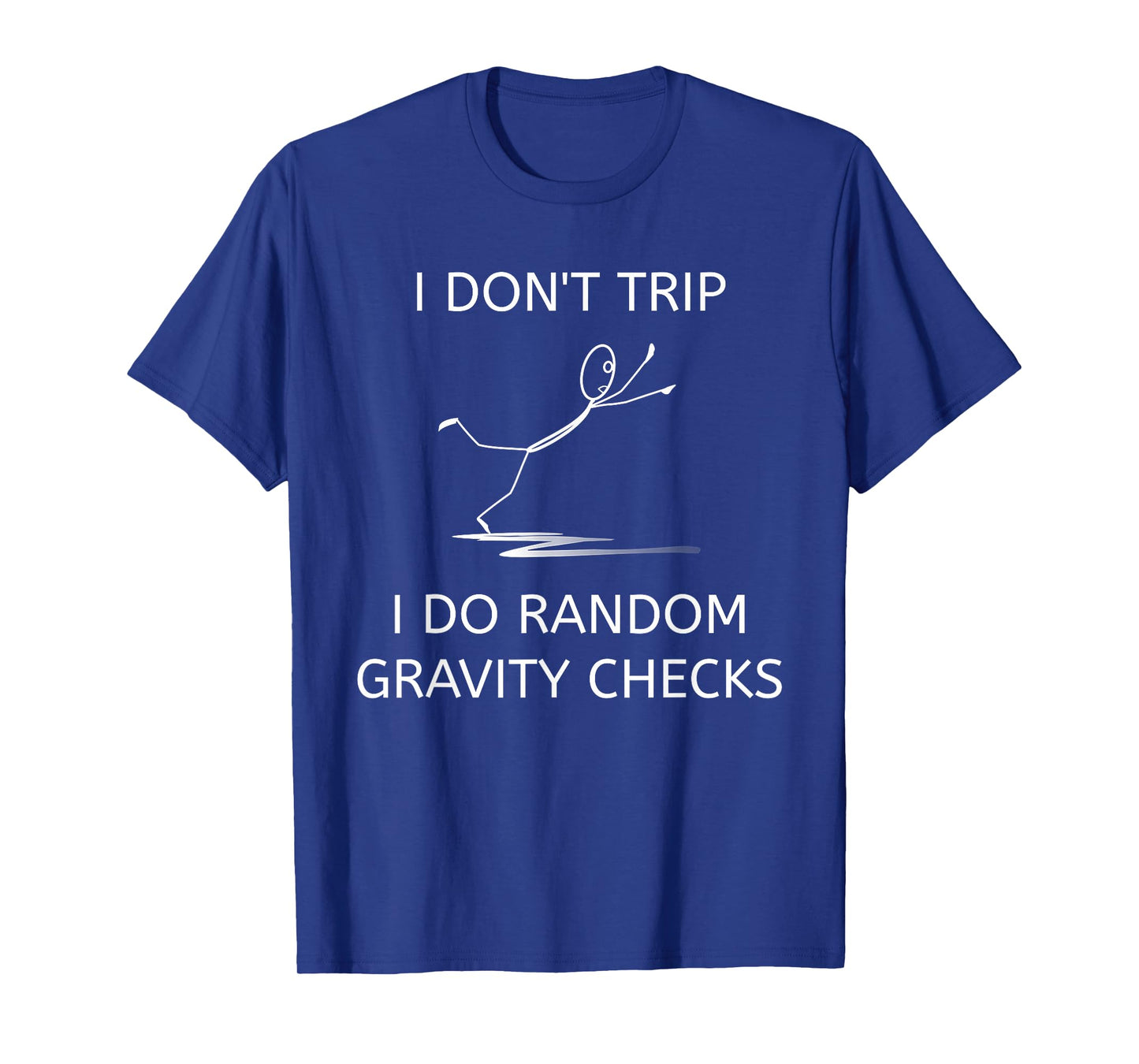 I Don't Trip I Do Random Gravity Checks Funny Clumsy Klutz T-Shirt