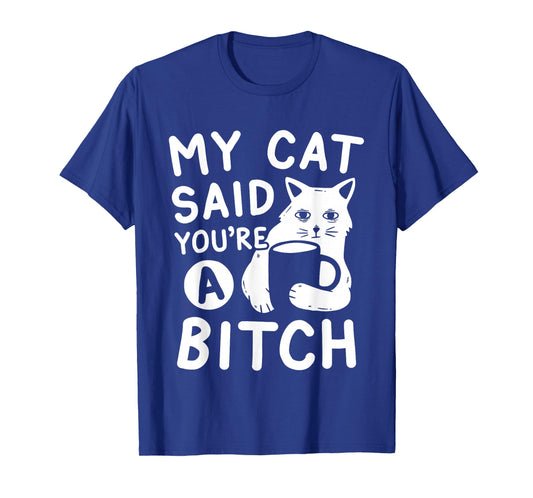 Coffee Cat Attitude My Cat Said You're A Bitch Funny Cat T-Shirt