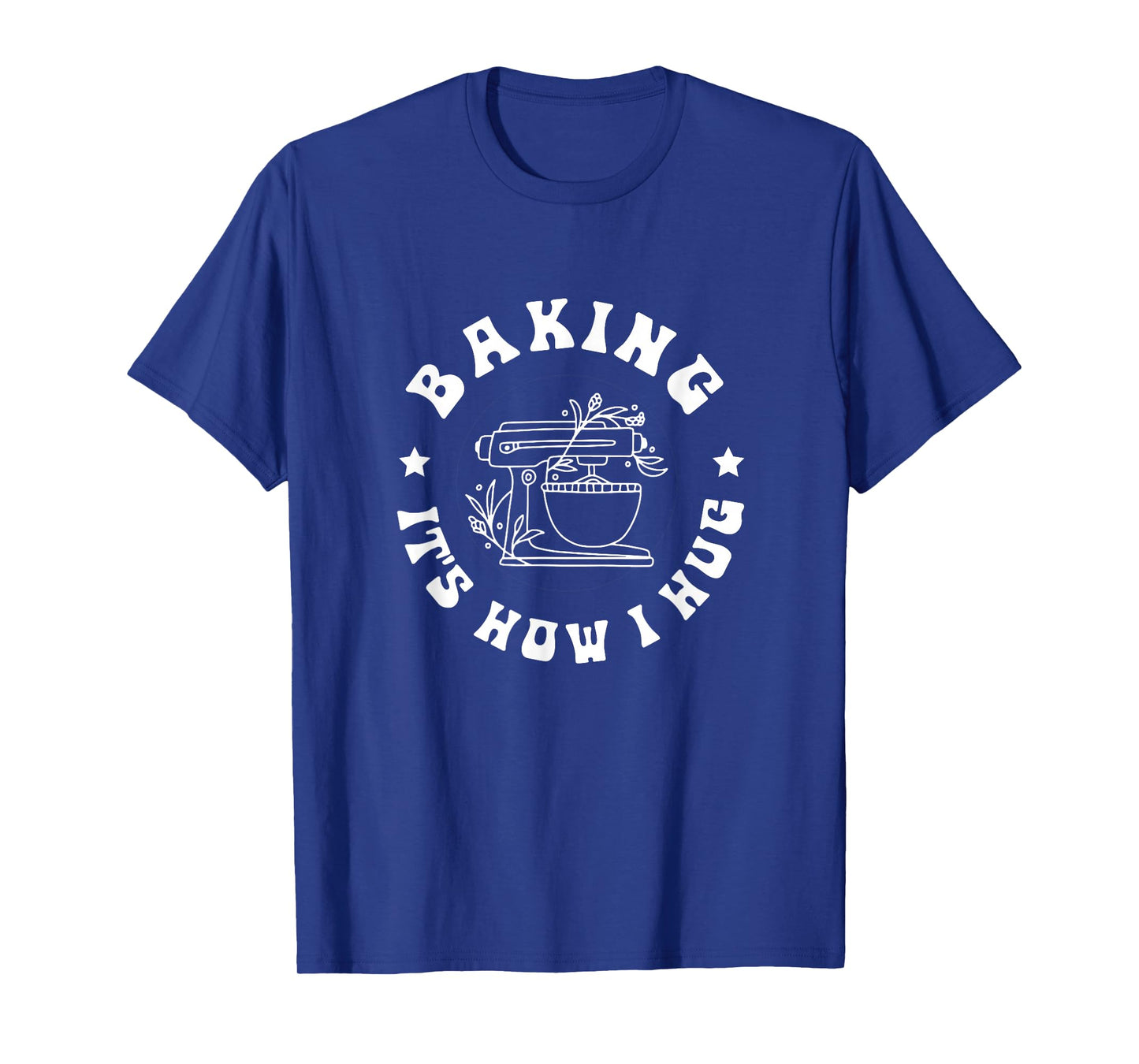 Baking It's How I Hug Baker Women Men Kids Funny Baking T-Shirt