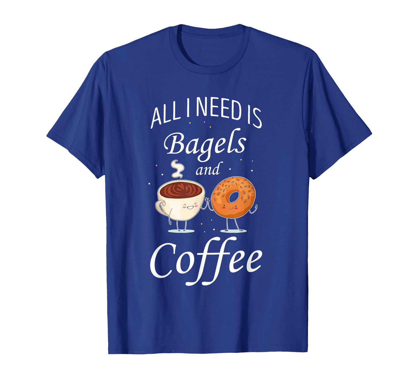 Bagel All I Need Is Bagels And Coffee Baking Bagel Lover T-Shirt