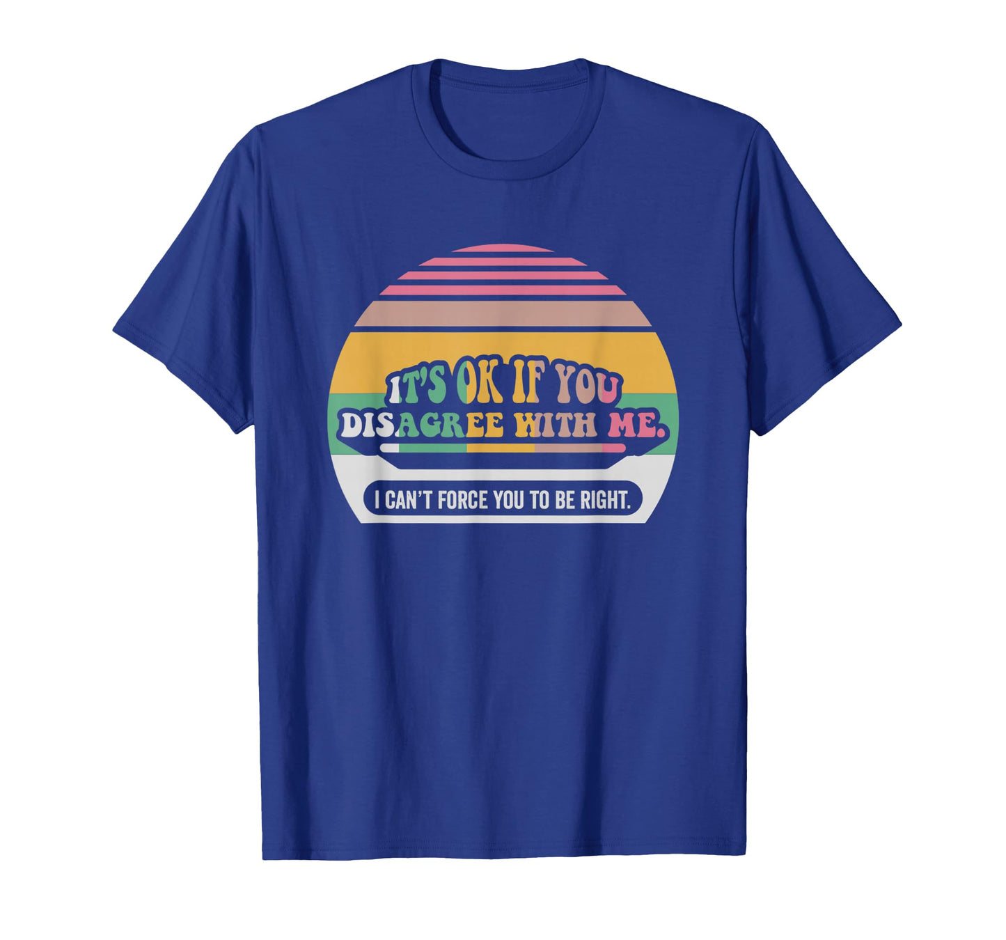 It's Ok If You Disagree with Me Humor T-Shirt