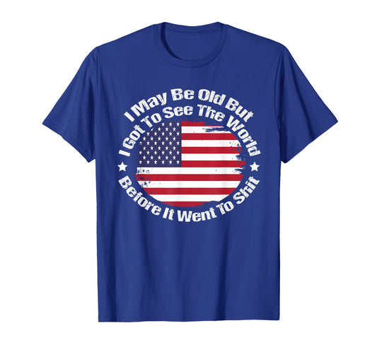 I May Be Old But Got To See The World Before It Went So T-Shirt