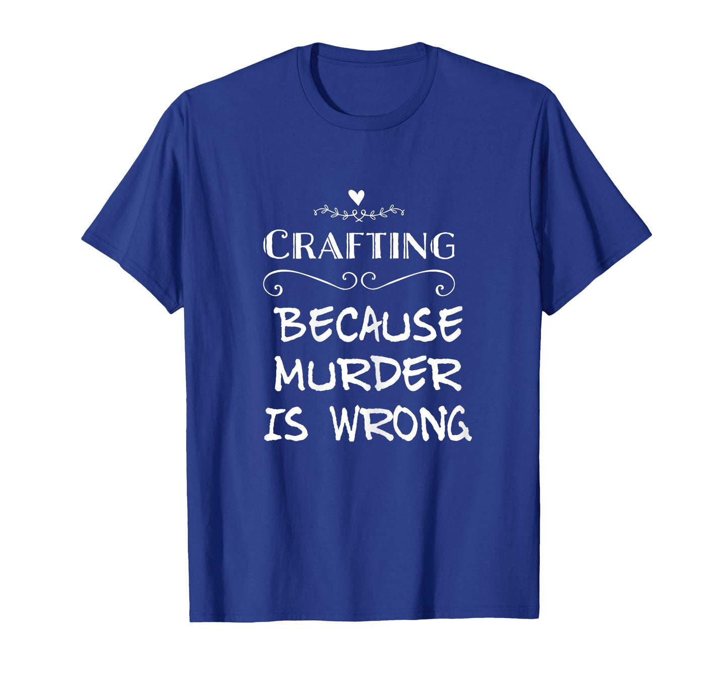 Crafting Because Murder Is Wrong Sarcastic T-Shirt For Women T-Shirt
