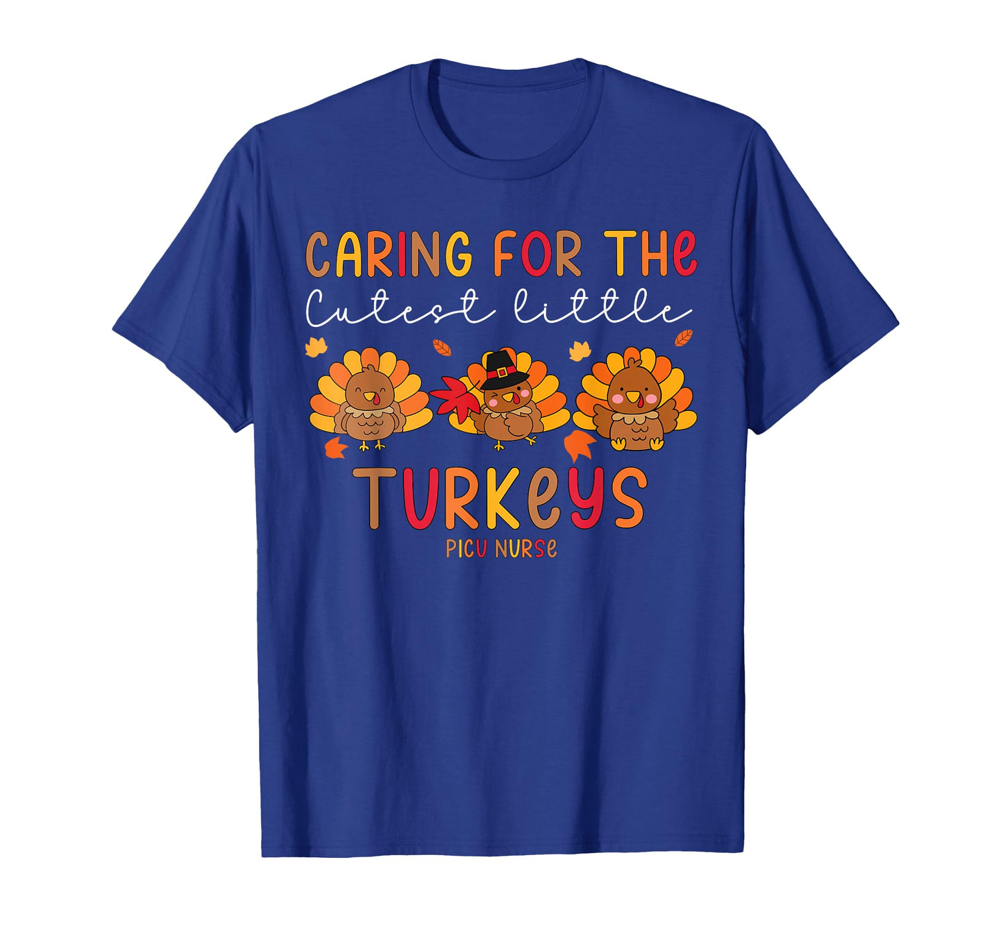 Caring For The Cutest Little Turkey PICU Nurse Thanksgiving T-Shirt