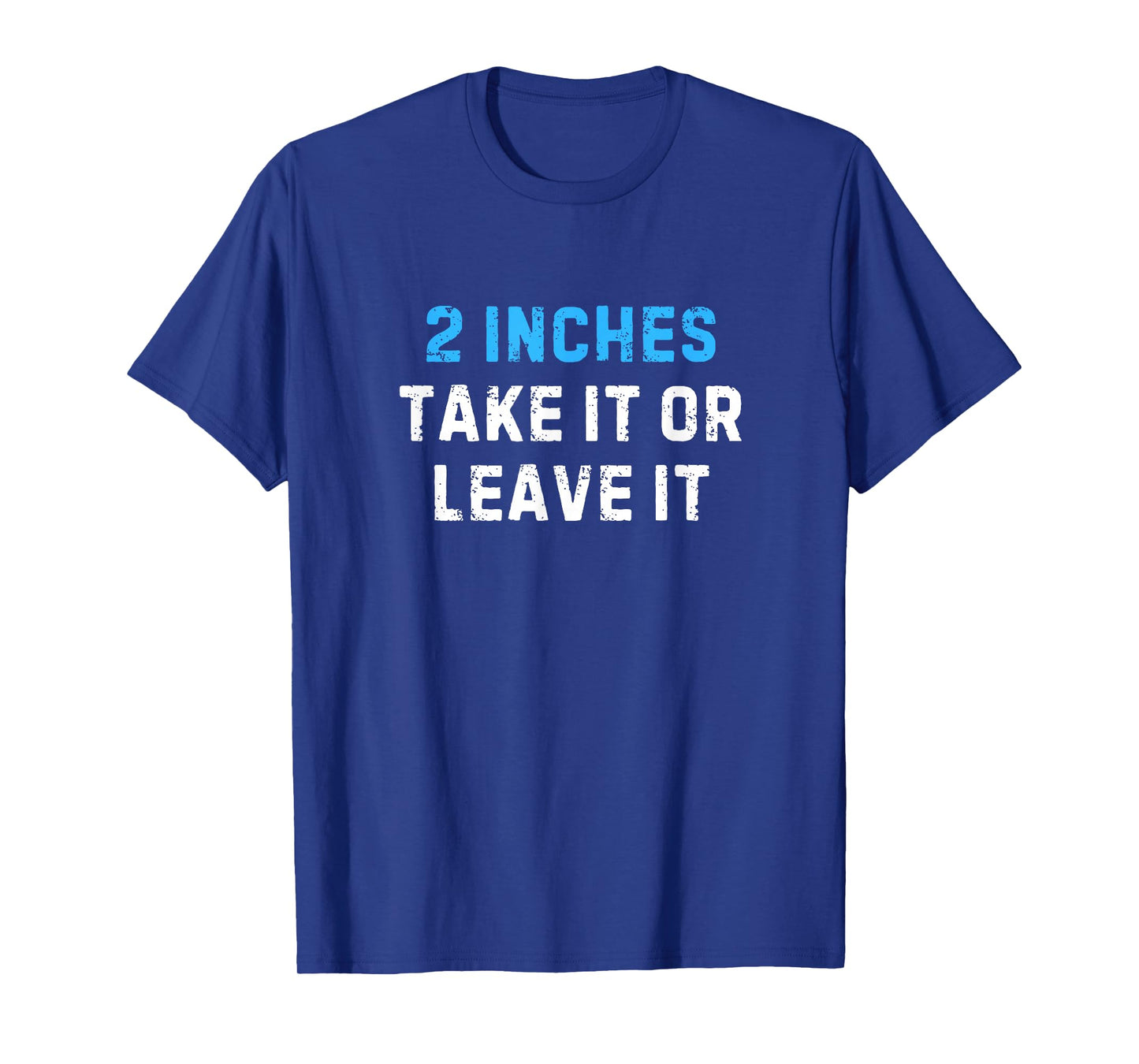 2 Inches Take It Or Leave It Funny - Sarcastic Joke Tee T-Shirt