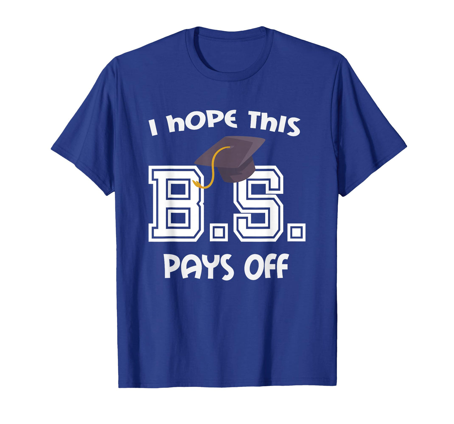 Bachelors Degree College Graduation Funny BS Pays Off T-Shirt
