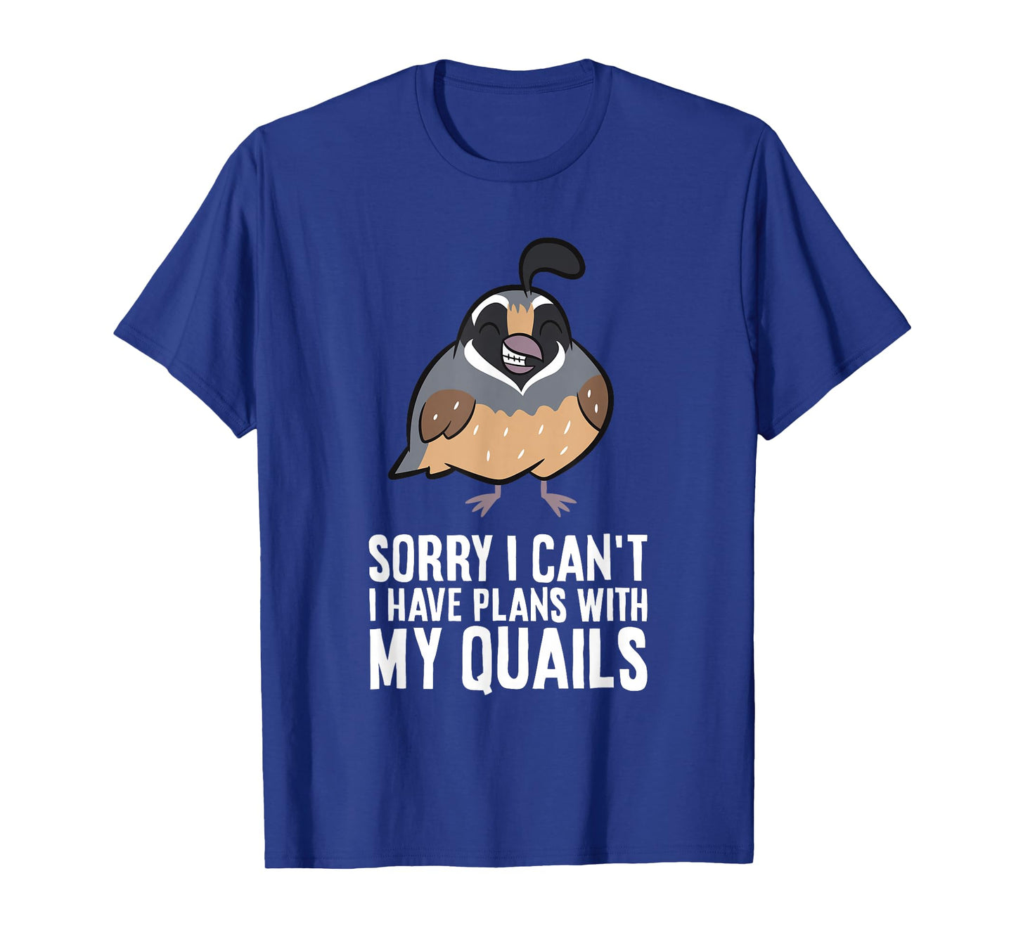 Sorry I Can't I Have Plans With My Quails Funny Common Quail T-Shirt