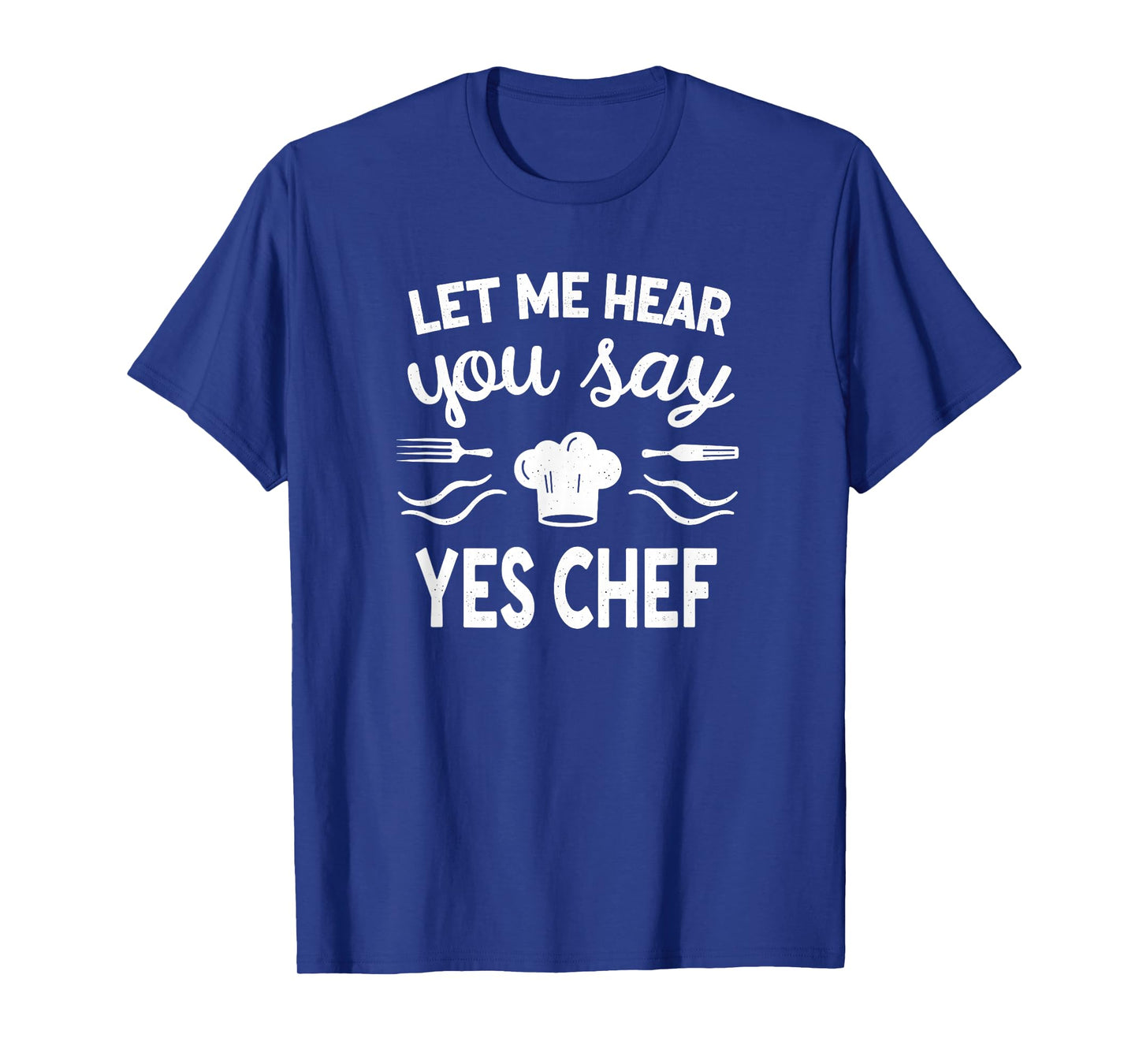 Culinary Cook Let Me Hear Your Say Yes Chef T-Shirt