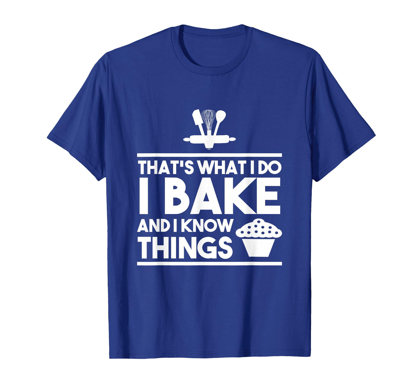 Bake Gifts - That's What I Do I Bake And I Know Things T-Shirt
