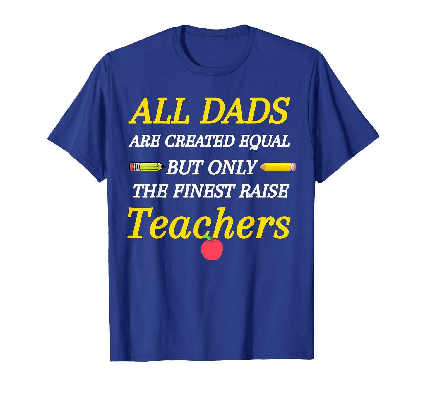 All Dads Are Created Equal But Only The Finest Raise Teacher Men Women Girls Kids T-Shirt