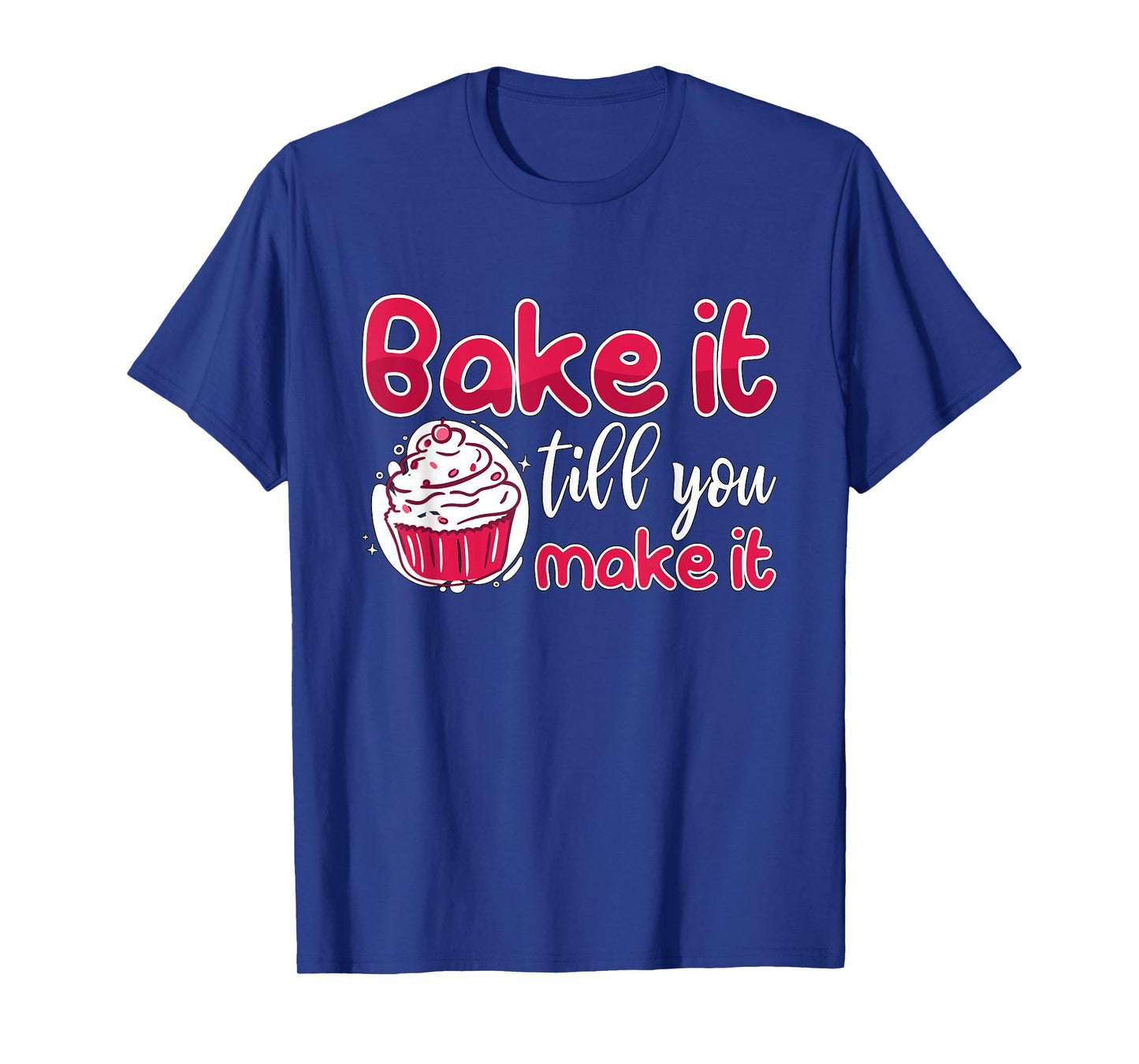 Bake It Till You Make It Bakery Love Baking Chef Lover Baker T-Shirt
