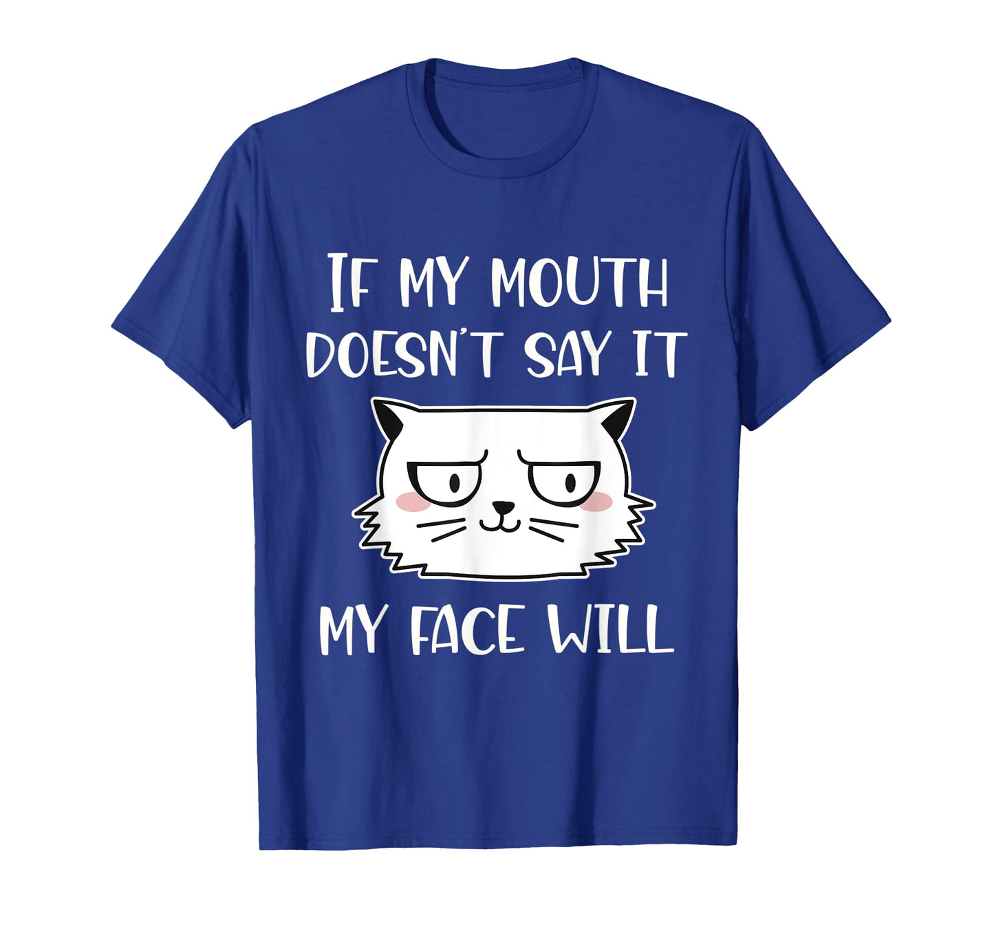 If my mouth doesn't say it my face will T-Shirt