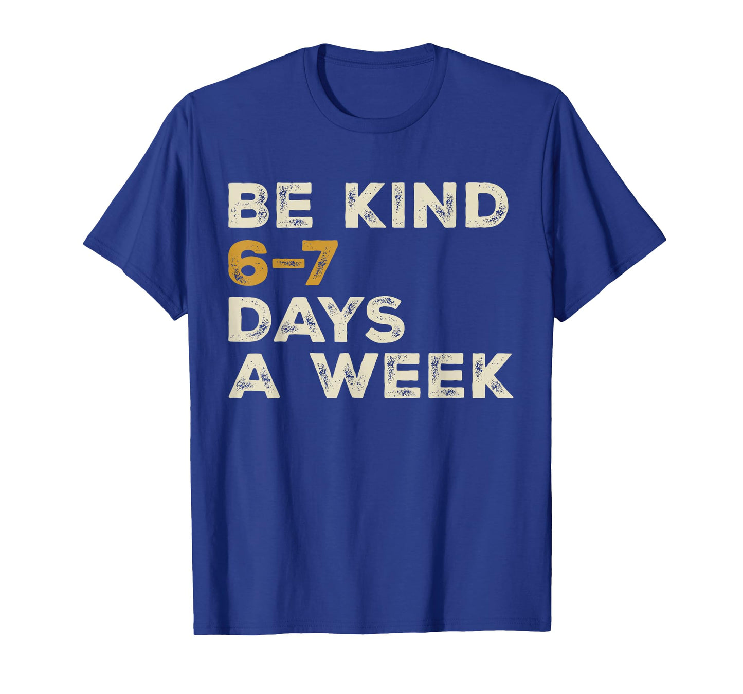 Be Kind 6 7 Days a Week T-Shirt