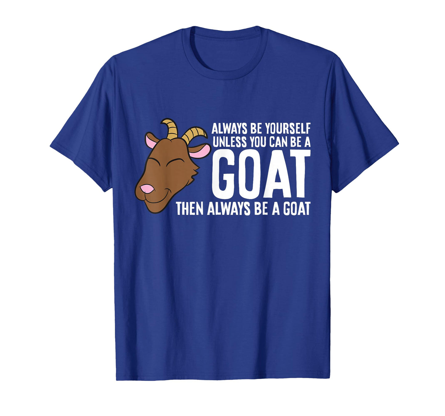 Always Be Yourself Unless You Can Be A Goat T-Shirt